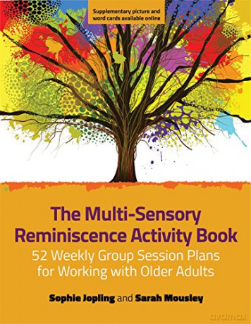 The Multi-Sensory Reminiscence Activity Book: 52 Weekly Group Session Plans for Working with Older Adults - Sophie Jopling and Sarah Mousley [KSIĄŻKA]