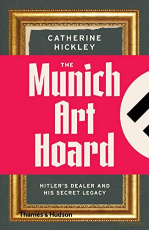 The Munich Art Hoard: Hitler's Dealer and His Secret Legacy - Catherine Hickley [KSIĄŻKA]