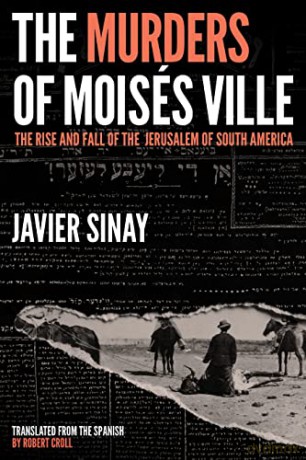 The Murders of Moisés Ville: The Rise and Fall of the Jerusalem of South America - Javier Sinay [KSIĄŻKA]