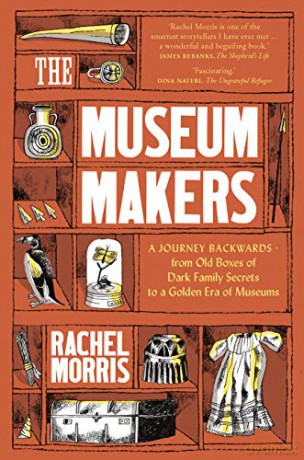 The Museum Makers: A Journey Backwards - from Old Boxes of Dark Family Secrets to a Golden Era of Museums - Rachel Morris [KSIĄŻKA]