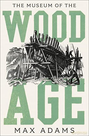 The Museum of the Wood Age - Max Adams [KSIĄŻKA]