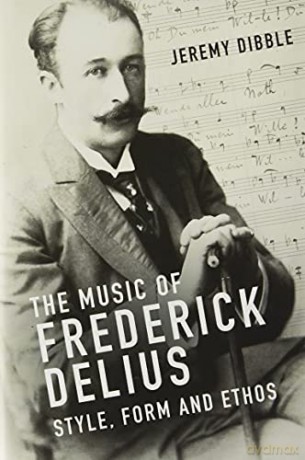 The Music of Frederick Delius: Style, Form and Ethos - Jeremy Dibble [KSIĄŻKA]