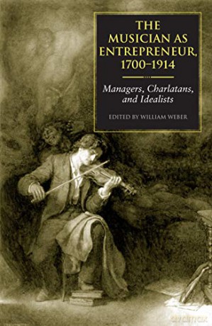 The Musician as Entrepreneur, 1700-1914: Managers, Charlatans, and Idealists - William Weber [KSIĄŻKA]