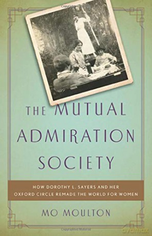 The Mutual Admiration Society: How Dorothy L. Sayers and Her Oxford Circle Remade the World for Women - Mo Moulton [KSIĄŻKA]