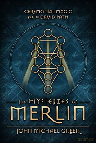 The Mysteries of Merlin: Ceremonial Magic for the Druid Path - John Michael Greer [KSIĄŻKA]