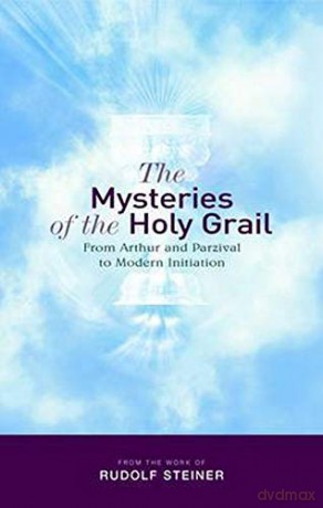 The Mysteries of the Holy Grail: from Arthur and Parzival to Modern Initiation - Rudolf Steiner [KSIĄŻKA]