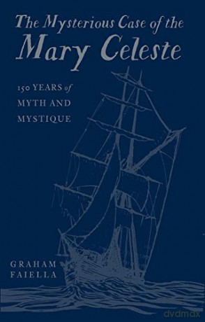 The Mysterious Case of the Mary Celeste: 150 Years of Myth and Mystique - Graham Faiella [KSIĄŻKA]