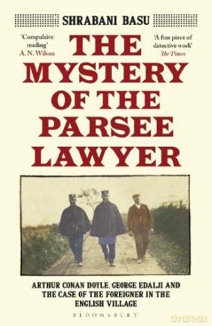 The Mystery of the Parsee Lawyer: Arthur Conan Doyle, George Edalji and the Case of the Foreigner in the English Village - Shrabani Basu [KSIĄŻKA]