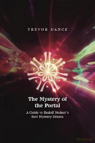 The Mystery of the Portal: A Guide to Rudolf Steiner's first Mystery Drama - Trevor Dance [KSIĄŻKA]