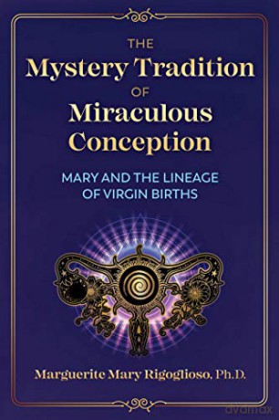 The Mystery Tradition of Miraculous Conception: Mary and the Lineage of Virgin Births - Marguerite Mary Rigoglioso [KSIĄŻKA]