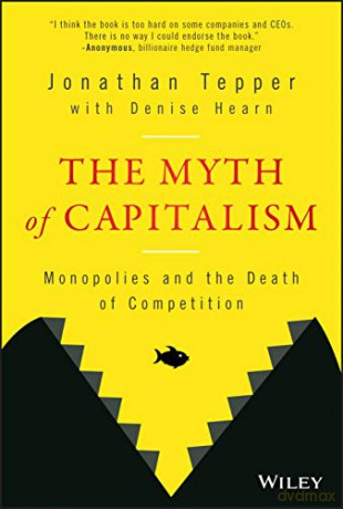 The Myth of Capitalism: Monopolies and the Death of Competition - Jonathan Tepper [KSIĄŻKA]