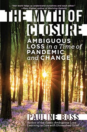 The Myth of Closure: Ambiguous Loss in a Time of Pandemic and Change - Pauline Boss [KSIĄŻKA]