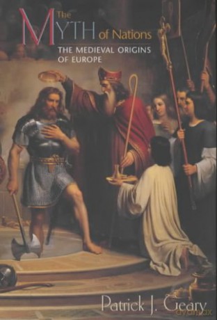 The Myth of Nations: The Medieval Origins of Europe - Patrick J. Geary [KSIĄŻKA]