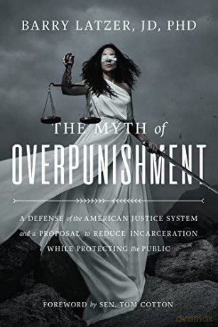 The Myth of Overpunishment: A Defense of the American Justice System and a Proposal to Reduce Incarceration While Protecting the Public - Barry Latzer [KSIĄŻKA]