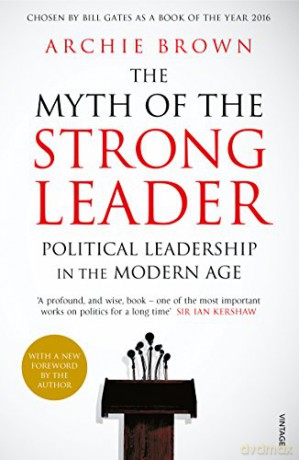 The Myth of the Strong Leader: Political Leadership in the Modern Age - Archie Brown [KSIĄŻKA]