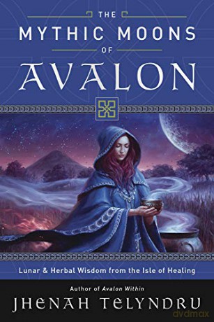 The Mythic Moons of Avalon: Lunar and Herbal Wisdom from the Isle of Healing - Jhenah Telyndru [KSIĄŻKA]