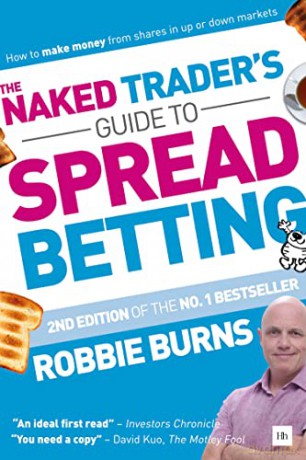 The Naked Trader's Guide to Spread Betting 2nd edition: How to make money from shares in up or down markets - Robbie Burns [KSIĄŻKA]