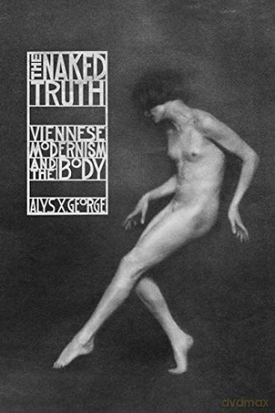 The Naked Truth: Viennese Modernism and the Body - Alys George [KSIĄŻKA]