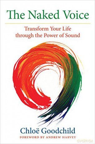The Naked Voice: Transforming Your Life Through the Power of Sound: Transform Your Life through the Power of Sound - Chloe Goodchild [KSIĄŻKA]