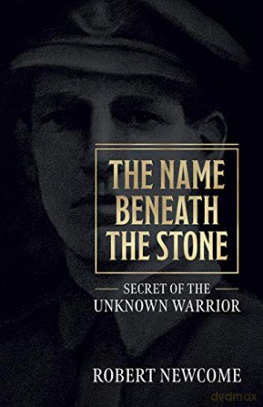 The Name Beneath The Stone: Secret of the Unknown Warrior - Robert Newcome [KSIĄŻKA]