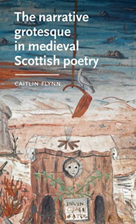 The Narrative Grotesque in Medieval Scottish Poetry (Manchester Medieval Literature and Culture) - Caitlin Flynn [KSIĄŻKA]