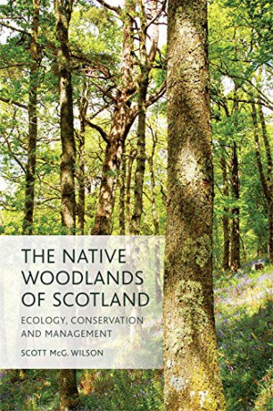 The Native Woodlands of Scotland: Ecology, Conservation and Management - Scott Wilson [KSIĄŻKA]