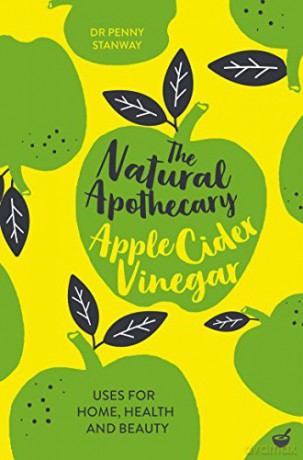 The Natural Apothecary: Apple Cider Vinegar: Tips for Home, Health and Beauty (Nature's Apothecary): 1 - Dr Penny Stanway [KSIĄŻKA]