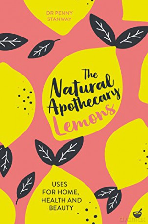 The Natural Apothecary: Lemons: Tips for Home, Health and Beauty (Nature's Apothecary): 2 - Dr Penny Stanway [KSIĄŻKA]