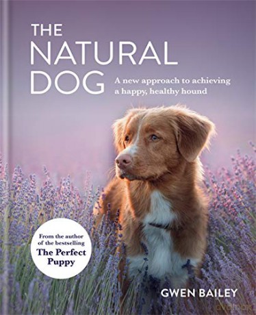 The Natural Dog: A New Approach to Achieving a Happy, Healthy Hound - Gwen Bailey [KSIĄŻKA]