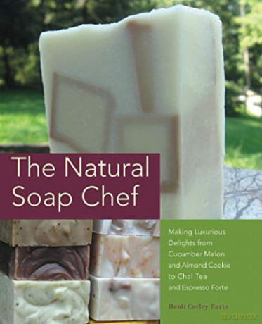 The Natural Soap Chef: Making Luxurious Delights from Cucumber Melon and Almond Cookie to Chai Tea and Espresso Forte - Heidi Corley Barto [KSIĄŻKA]