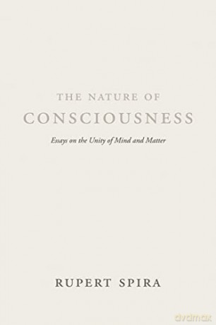 The Nature of Consciousness: Essays on the Unity of Mind and Matter - Rupert Spira [KSIĄŻKA]
