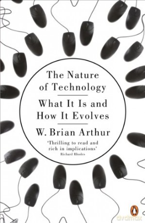 The Nature of Technology: What It Is and How It Evolves - W. Brian Arthur [KSIĄŻKA]