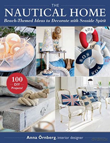 The Nautical Home: Beach-Themed Ideas to Decorate with Seaside Spirit - Anna Örnberg [KSIĄŻKA]