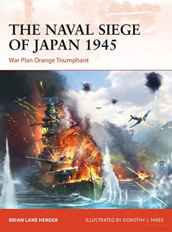 The Naval Siege of Japan 1945: War Plan Orange Triumphant: 348 (Campaign) - Brian Lane Herder [KSIĄŻKA]