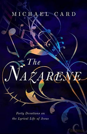 The Nazarene: Forty Devotions on the Lyrical Life of Jesus - Michael Card [KSIĄŻKA]
