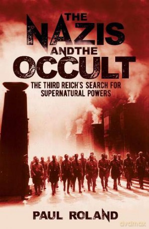 The Nazis and the Occult: The Third Reich's Search for Supernatural Powers - Paul Roland [KSIĄŻKA]