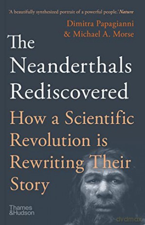 The Neanderthals Rediscovered: How A Scientific Revolution Is Rewriting Their Story - Dimitra Papagianni [KSIĄŻKA]
