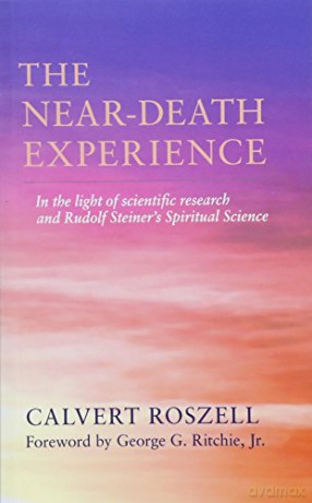 The Near-Death Experience: In the Light of Scientific Research and Rudolf Steiner's Spiritual Science - Calvert Roszell [KSIĄŻKA]