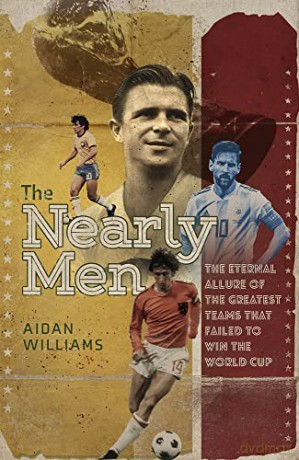 The Nearly Men: The Eternal Allure of the Greatest Teams that Failed to Win the World Cup - Aidan Williams [KSIĄŻKA]