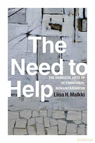 The Need to Help: The Domestic Arts of International Humanitarianism - Liisa H. Malkki [KSIĄŻKA]