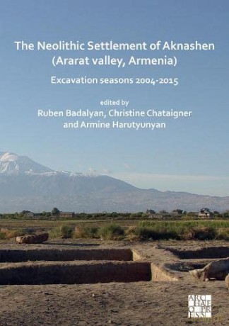 The Neolithic Settlement of Aknashen (Ararat valley, Armenia): Excavation seasons 2004-2015 - Ruben Badalyan [KSIĄŻKA]