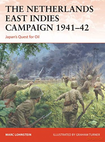 The Netherlands East Indies Campaign 1941-42: Japan's Quest for Oil - Dr Marc Lohnstein [KSIĄŻKA]