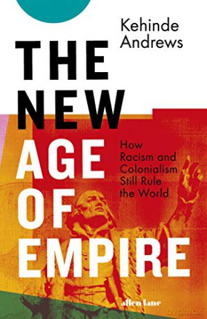 The New Age of Empire: How Racism and Colonialism Still Rule the World - Kehinde Andrews [KSIĄŻKA]