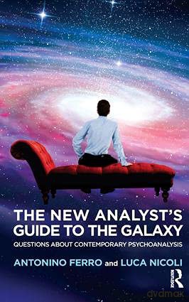 The New Analyst's Guide to the Galaxy: Questions about Contemporary Psychoanalysis - Antonino Ferro [KSIĄŻKA]