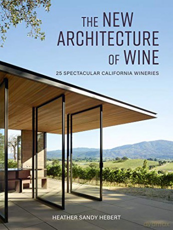 The New Architecture of Wine: 25 Spectacular California Wineries - Heather Hebert [KSIĄŻKA]