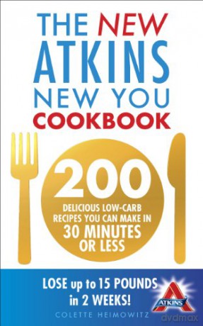 The New Atkins New You Cookbook: 200 delicious low-carb recipes you can make in 30 minutes or less - Colette Heimowitz [KSIĄŻKA]