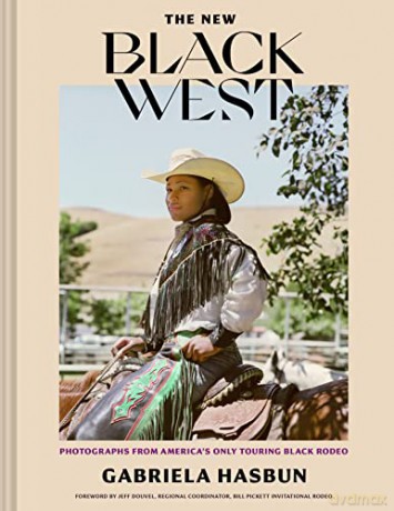 The New Black West: Photographs from America's Only Touring Black Rodeo - Gabriela Hasbun [KSIĄŻKA]