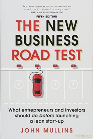 The New Business Road Test: What entrepreneurs and investors should do before launching a lean start-up - John Mullins [KSIĄŻKA]