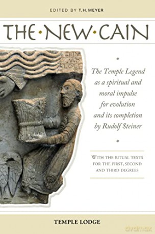 The New Cain: The Temple Legend as a Spiritual and Moral Impulse for Evolution and its Completion by Rudolf Steiner with the Ritual Texts for the First, Second and Third Degrees - T. H. Meyer [KSIĄŻKA]