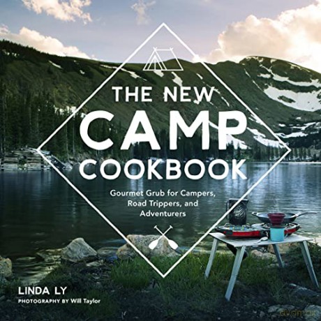 The New Camp Cookbook: Gourmet Grub for Campers, Road Trippers, and Adventurers (Great Outdoor Cooking) - Linda Ly [KSIĄŻKA]